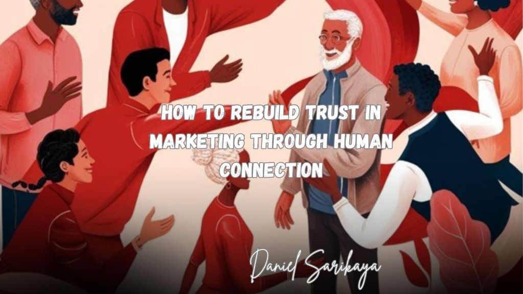 How to Rebuild Trust in Marketing Through Human Connection